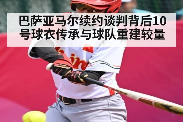 巴萨亚马尔续约谈判背后10号球衣传承与球队重建较量